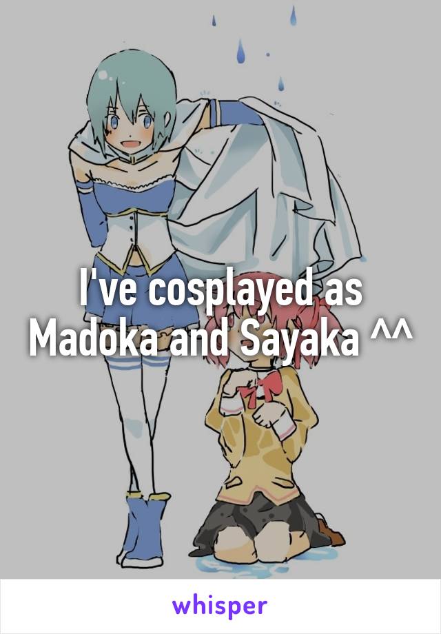 I've cosplayed as Madoka and Sayaka ^^