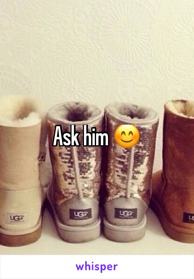 Ask him 😊