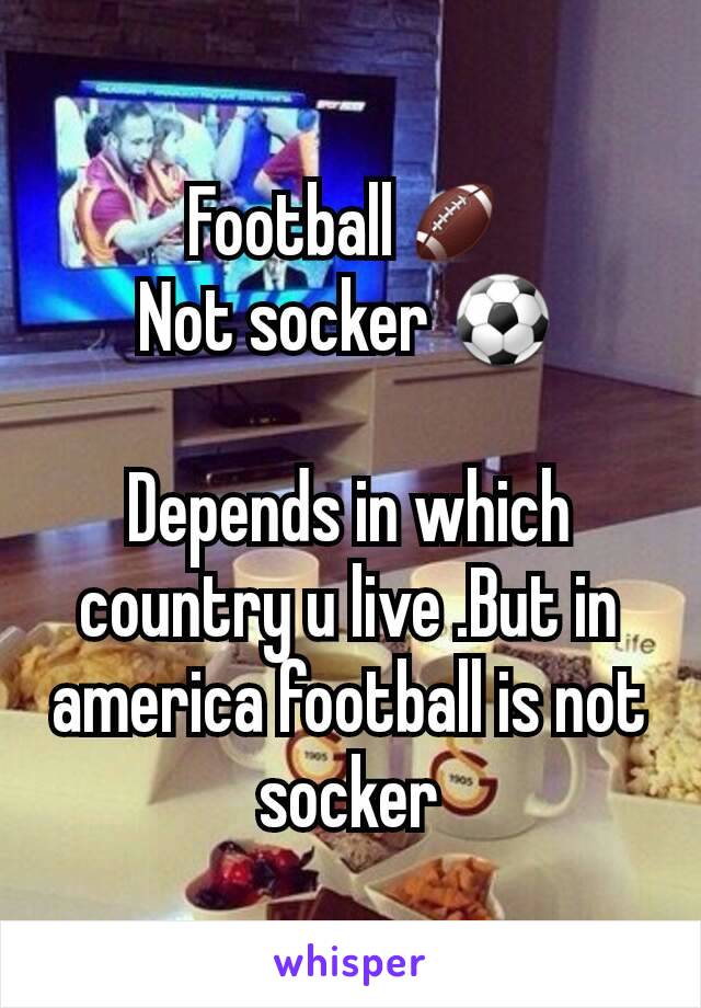 Football🏈
Not socker ⚽

Depends in which country u live .But in america football is not socker