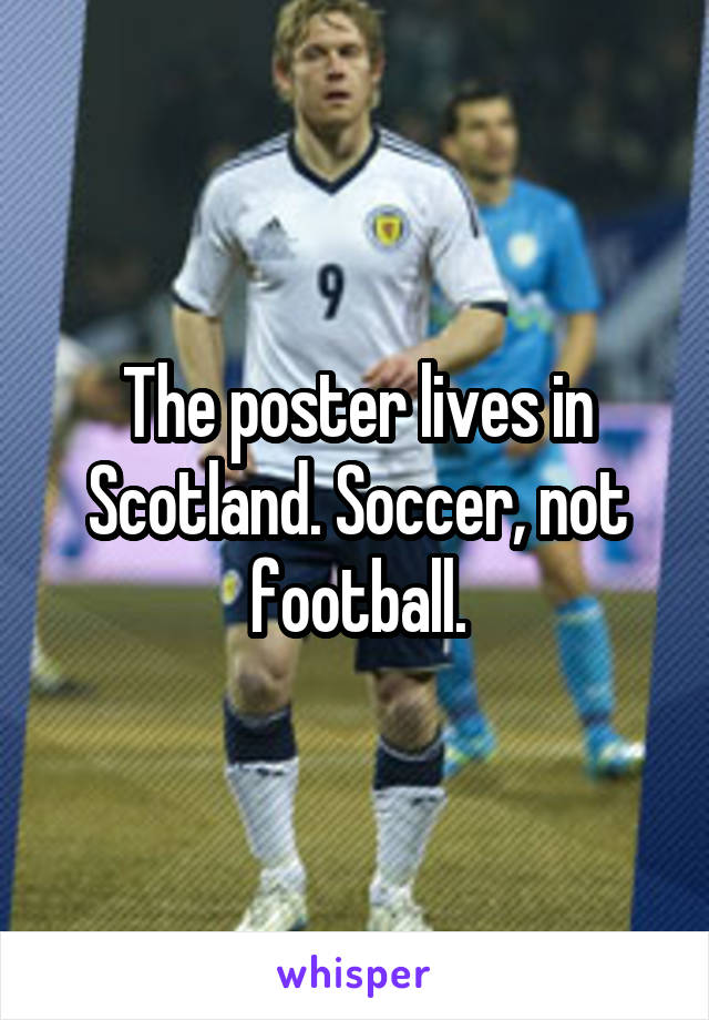 The poster lives in Scotland. Soccer, not football.