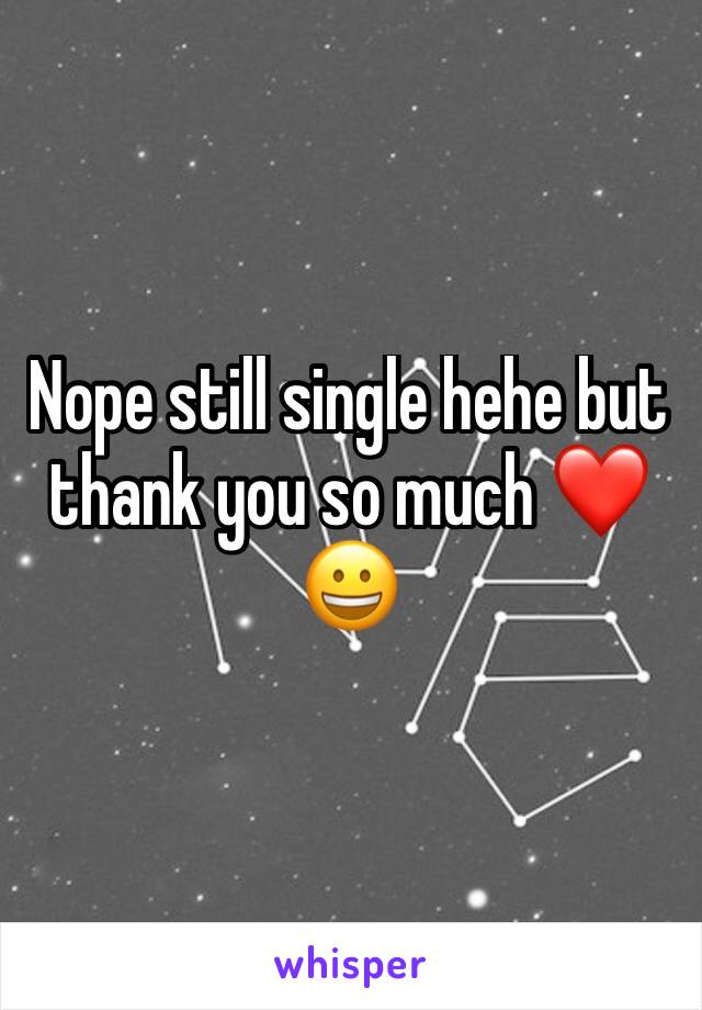 Nope still single hehe but thank you so much ❤😀