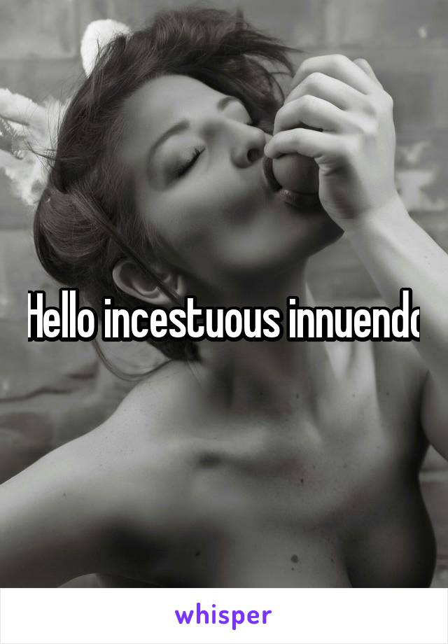 Hello incestuous innuendo