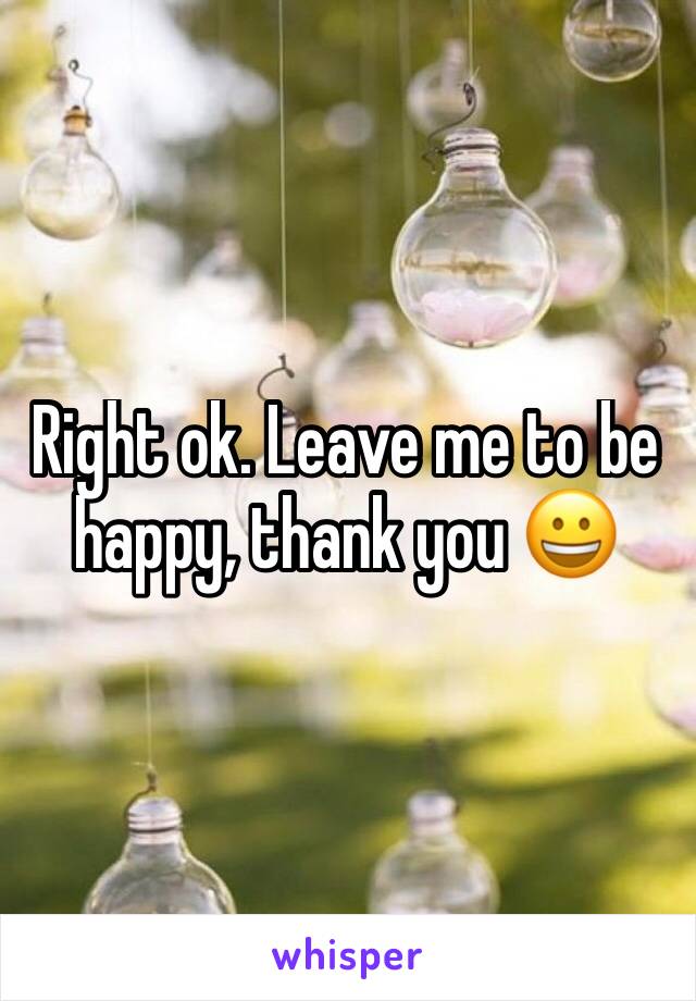 Right ok. Leave me to be happy, thank you 😀