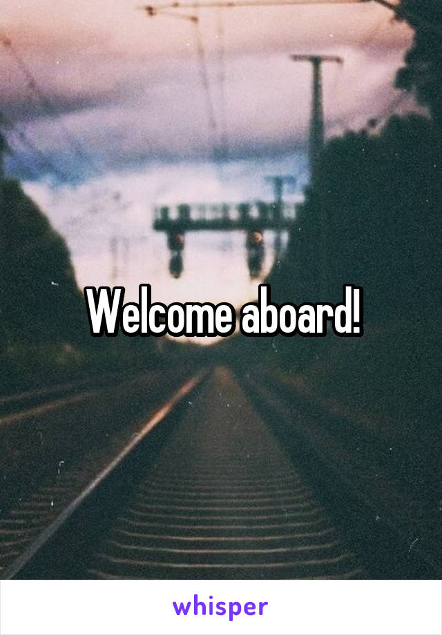 Welcome aboard!