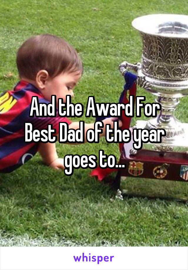 And the Award For Best Dad of the year goes to...