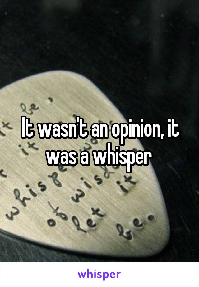 It wasn't an opinion, it was a whisper 