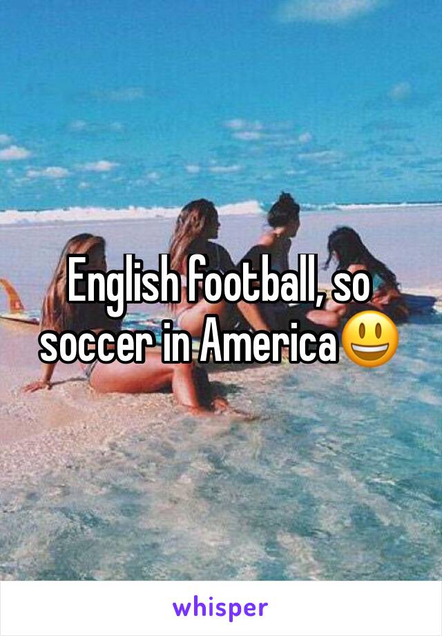 English football, so soccer in America😃