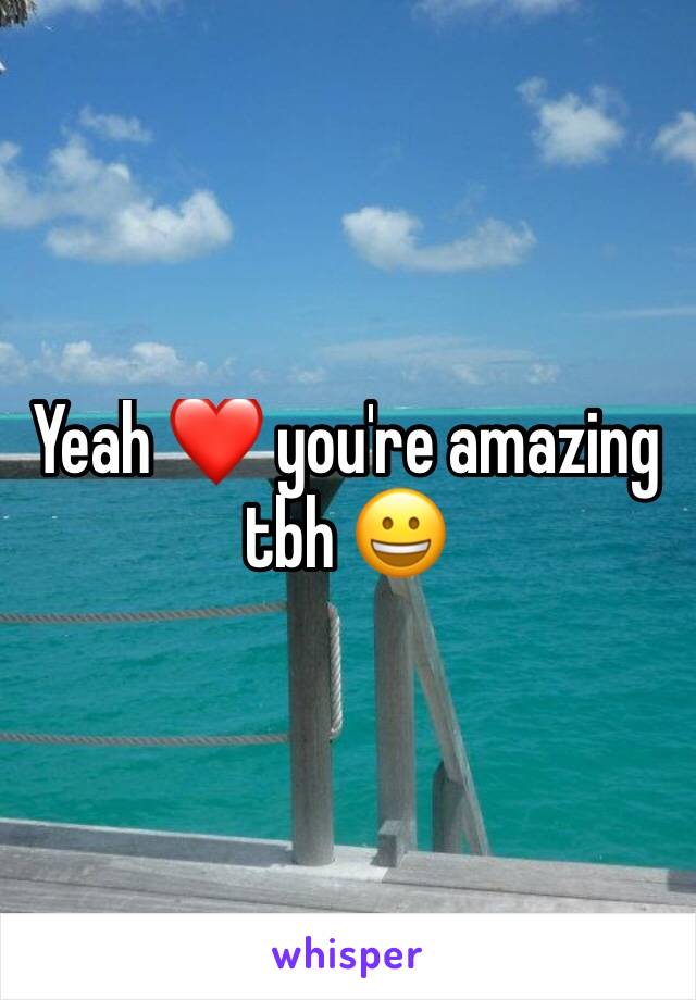 Yeah ❤ you're amazing tbh 😀