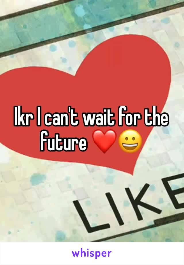 Ikr I can't wait for the future ❤😀