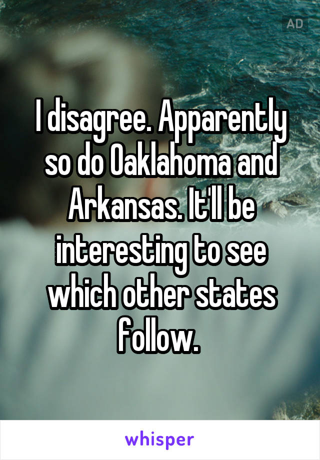 I disagree. Apparently so do Oaklahoma and Arkansas. It'll be interesting to see which other states follow. 