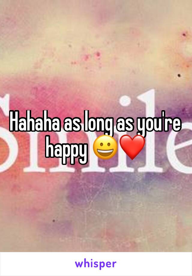 Hahaha as long as you're happy 😀❤