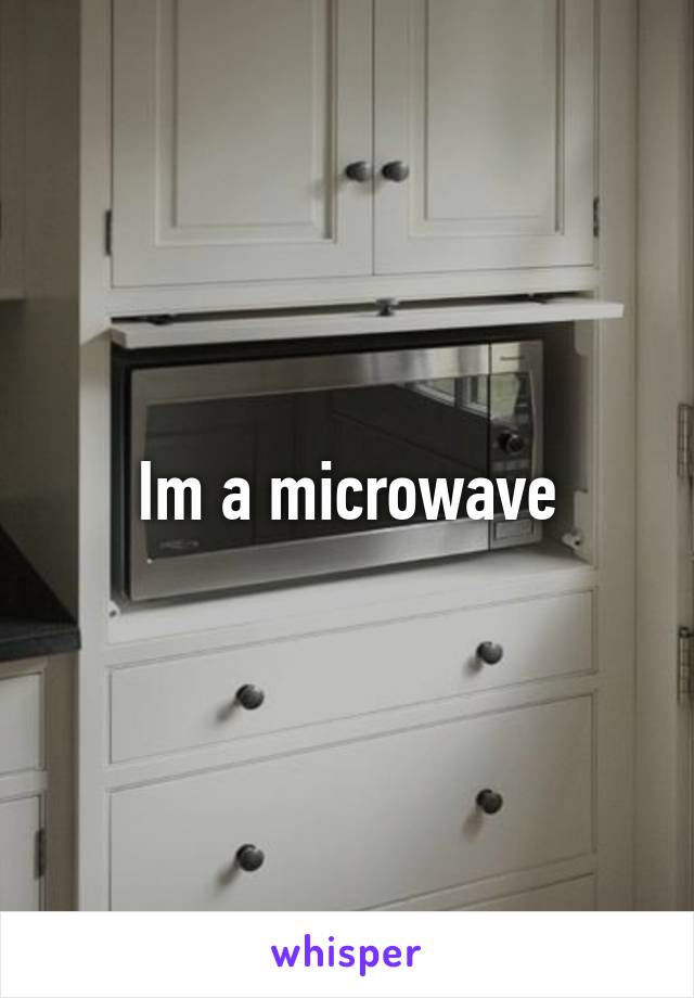 Im a microwave