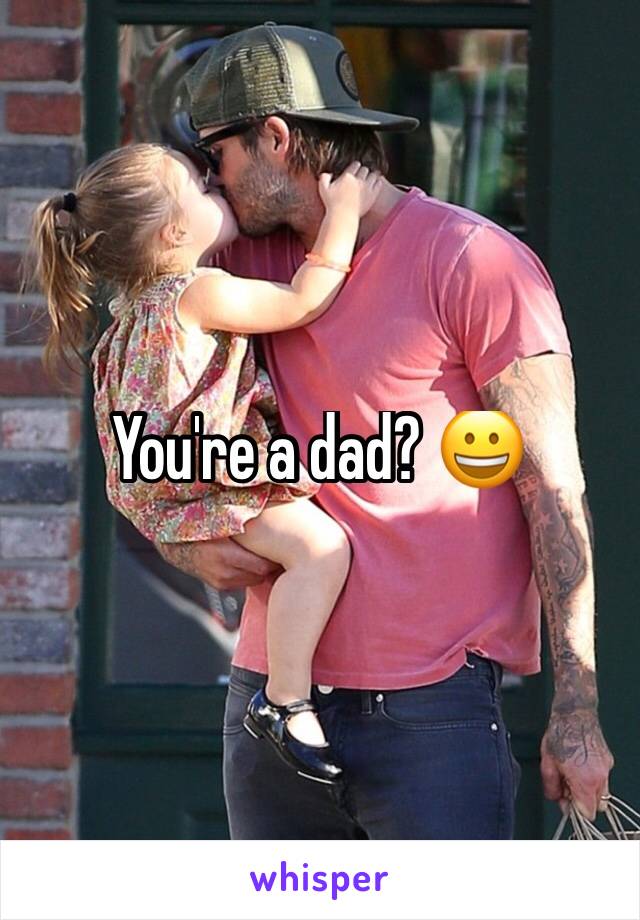 You're a dad? 😀