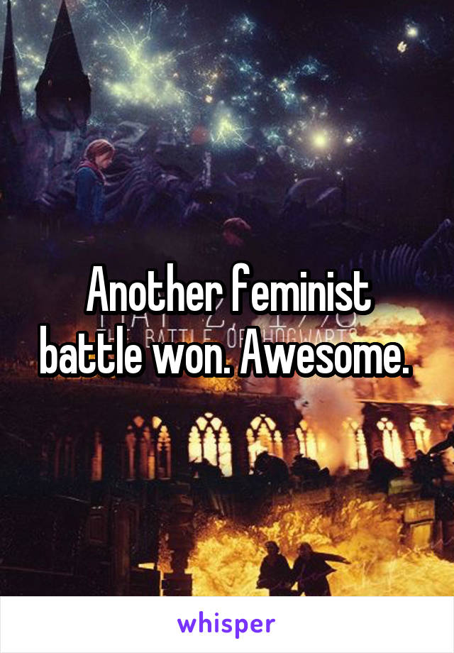 Another feminist battle won. Awesome. 