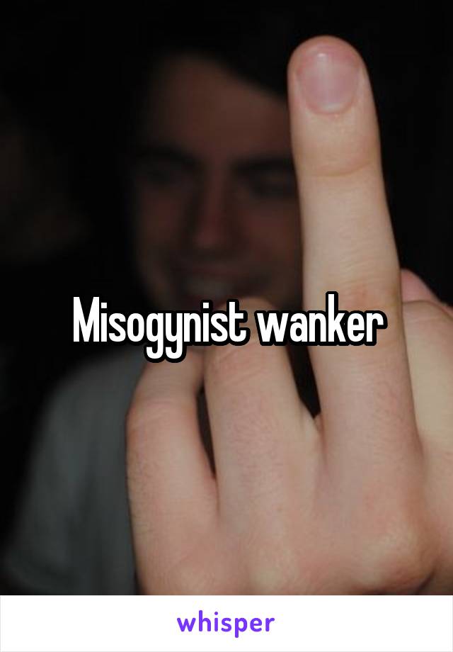 Misogynist wanker