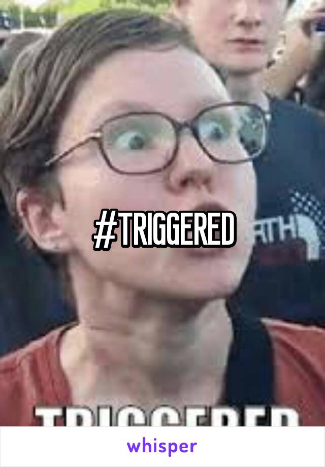 #TRIGGERED