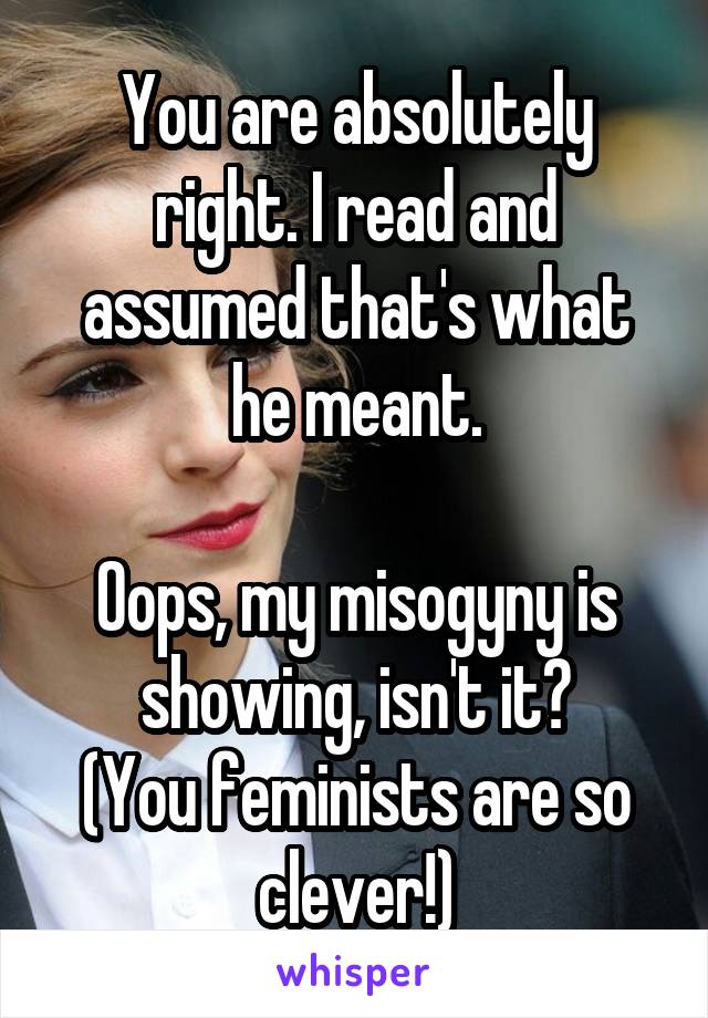 You are absolutely right. I read and assumed that's what he meant.

Oops, my misogyny is showing, isn't it?
(You feminists are so clever!)