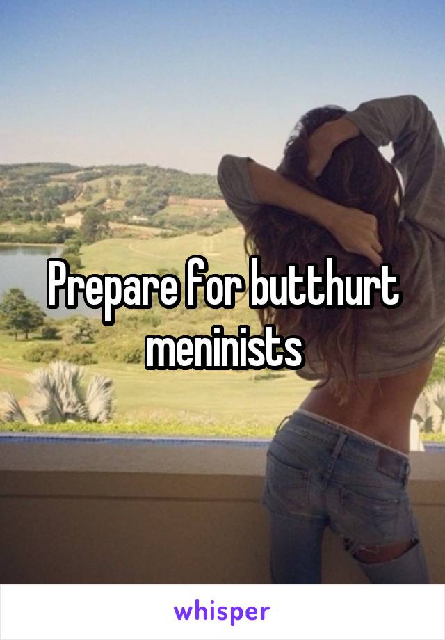 Prepare for butthurt meninists