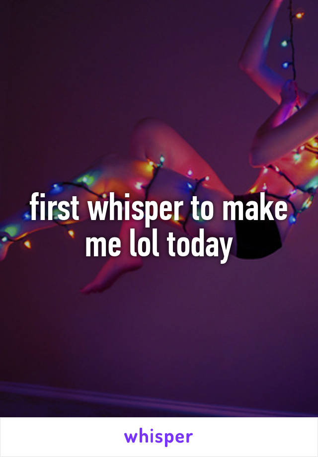 first whisper to make me lol today