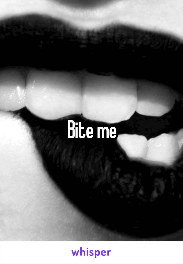 Bite me