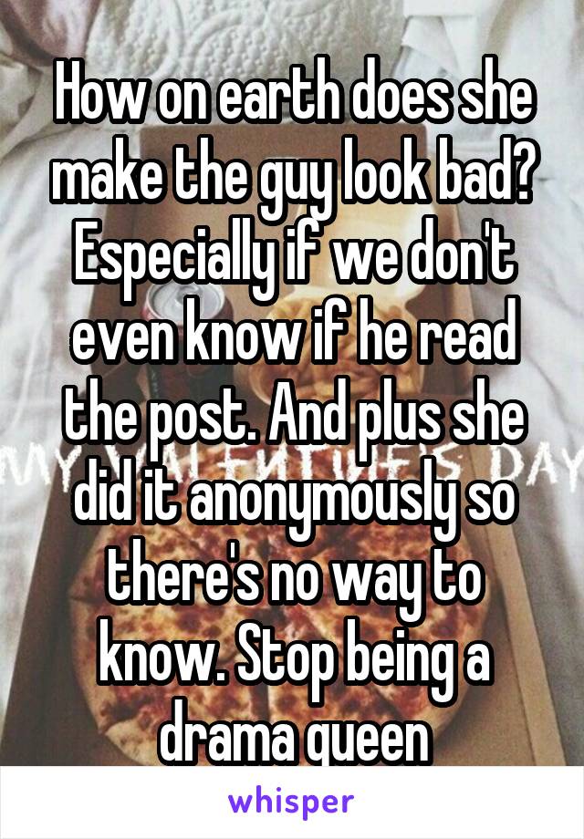 How on earth does she make the guy look bad? Especially if we don't even know if he read the post. And plus she did it anonymously so there's no way to know. Stop being a drama queen