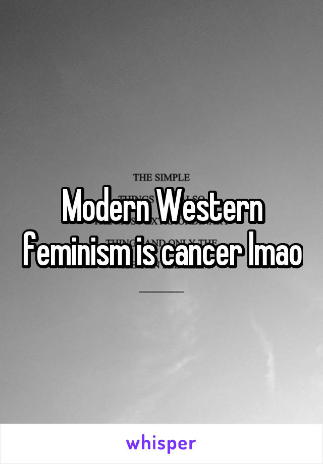 Modern Western feminism is cancer lmao