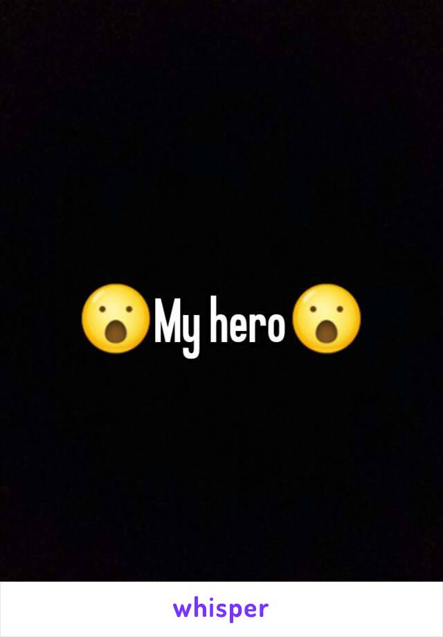 😮My hero😮