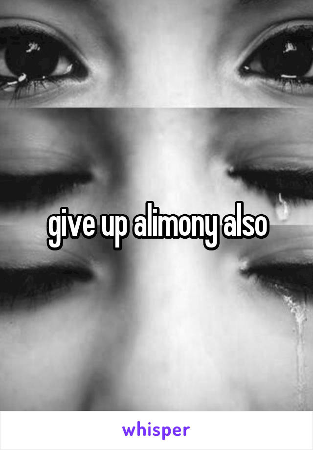 give up alimony also