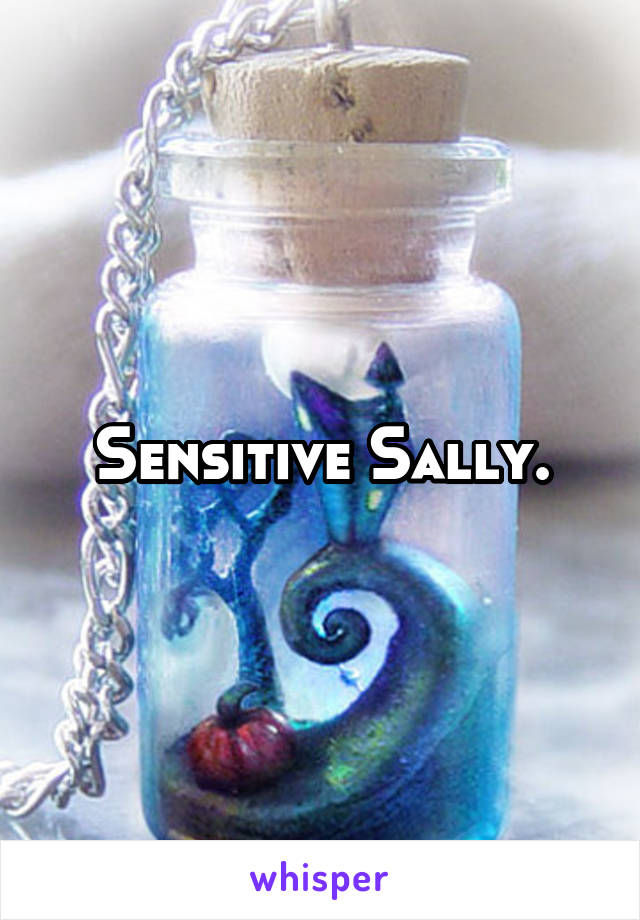 Sensitive Sally.