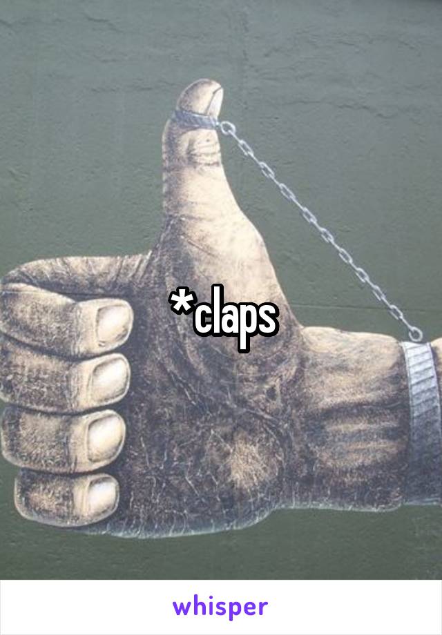 *claps