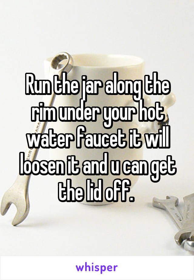 Run the jar along the rim under your hot water faucet it will loosen it and u can get the lid off. 