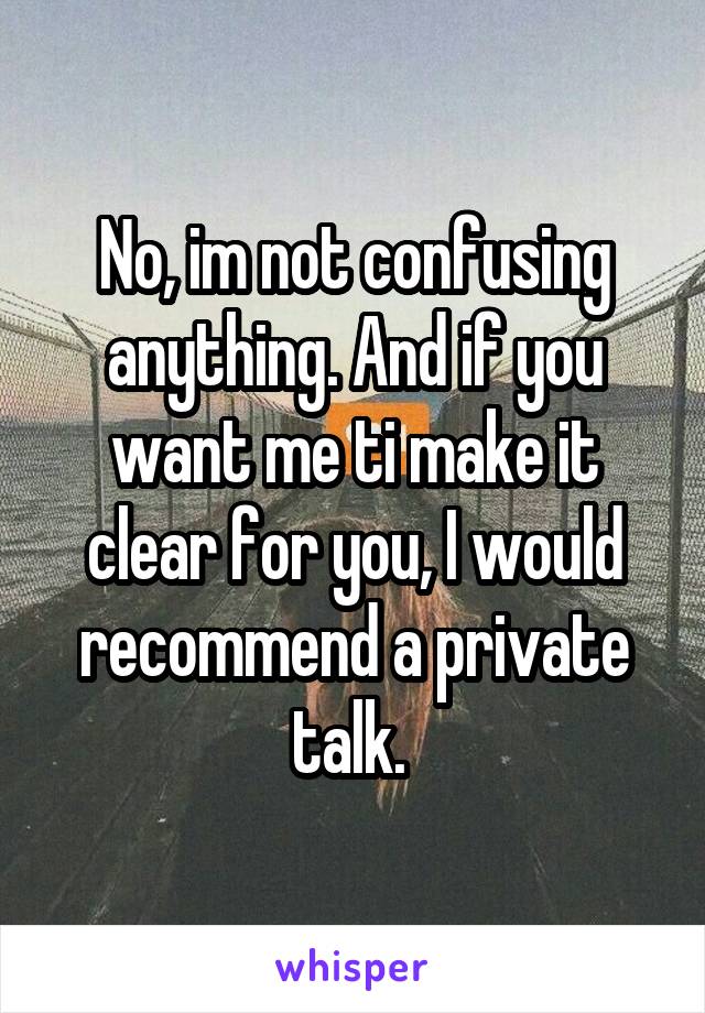 No, im not confusing anything. And if you want me ti make it clear for you, I would recommend a private talk. 