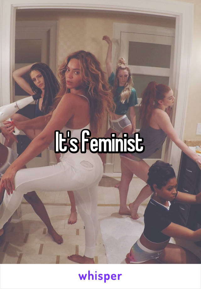 It's feminist 