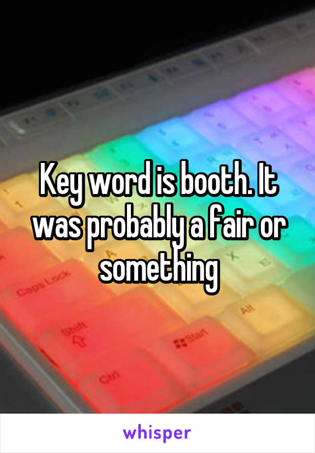 Key word is booth. It was probably a fair or something