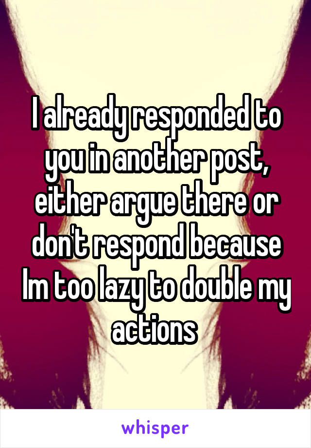 I already responded to you in another post, either argue there or don't respond because Im too lazy to double my actions 