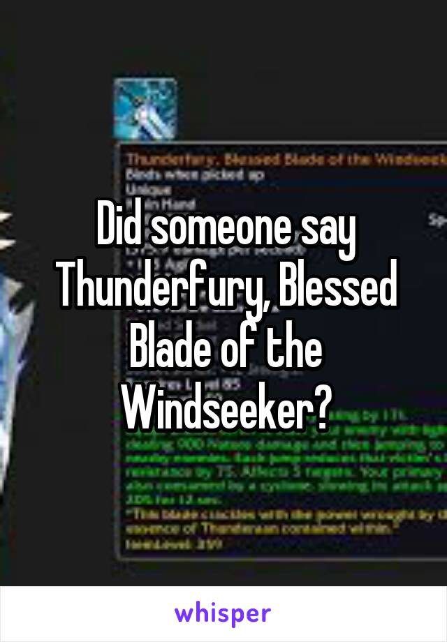 Did someone say Thunderfury, Blessed Blade of the Windseeker?