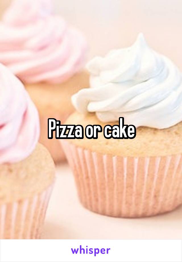 Pizza or cake
