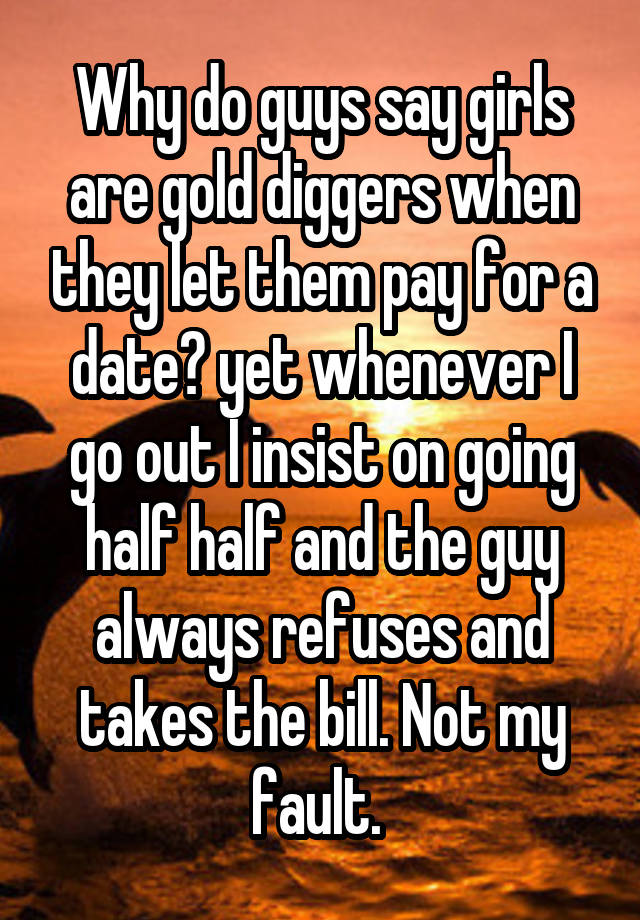 why-do-guys-say-girls-are-gold-diggers-when-they-let-them-pay-for-a