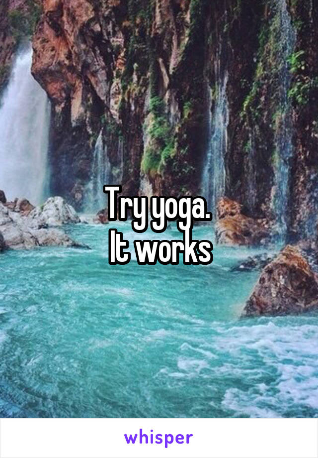 Try yoga. 
It works