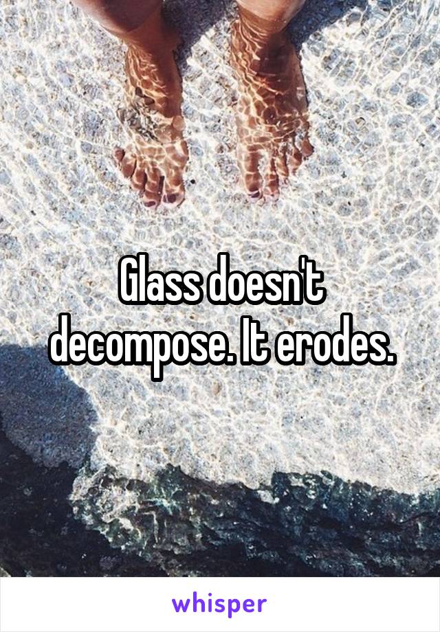 does glass decompose