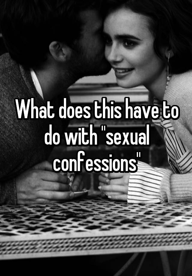 What Does This Have To Do With Sexual Confessions