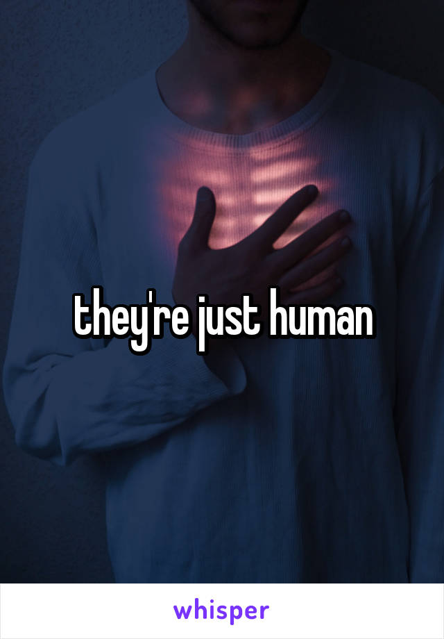 they're just human