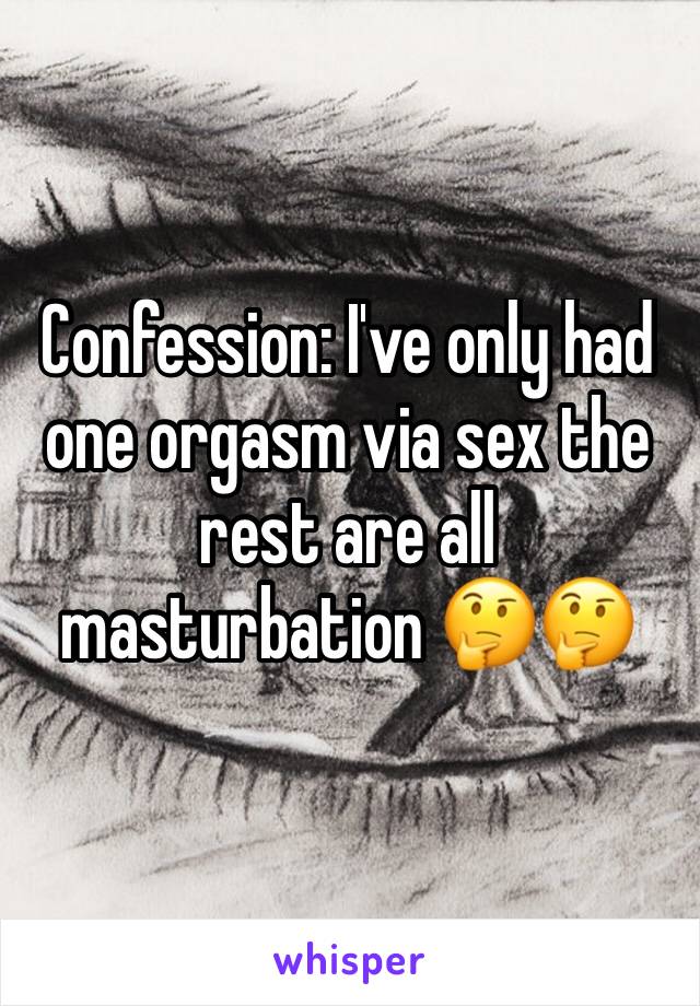 Confession: I've only had one orgasm via sex the rest are all masturbation 🤔🤔 