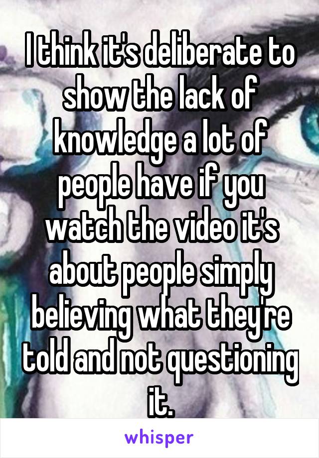 I think it's deliberate to show the lack of knowledge a lot of people have if you watch the video it's about people simply believing what they're told and not questioning it.
