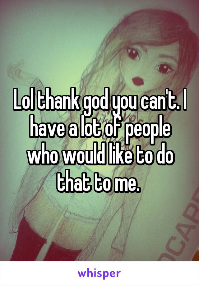 Lol thank god you can't. I have a lot of people who would like to do that to me. 