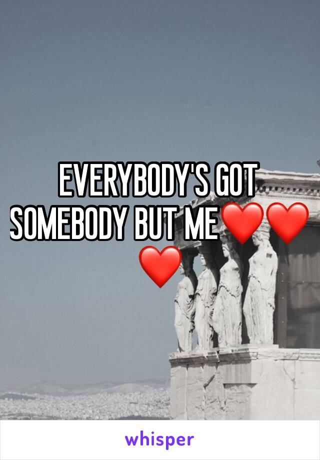 EVERYBODY'S GOT SOMEBODY BUT ME❤️❤️❤️