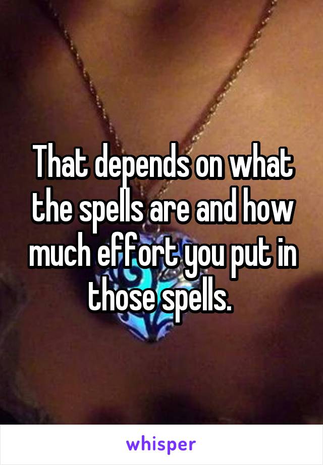 That depends on what the spells are and how much effort you put in those spells. 