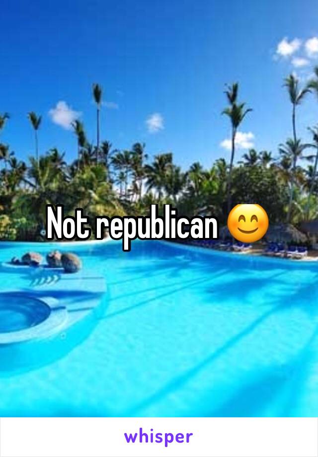 Not republican 😊