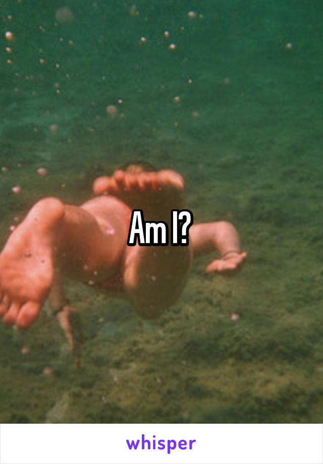 Am I? 