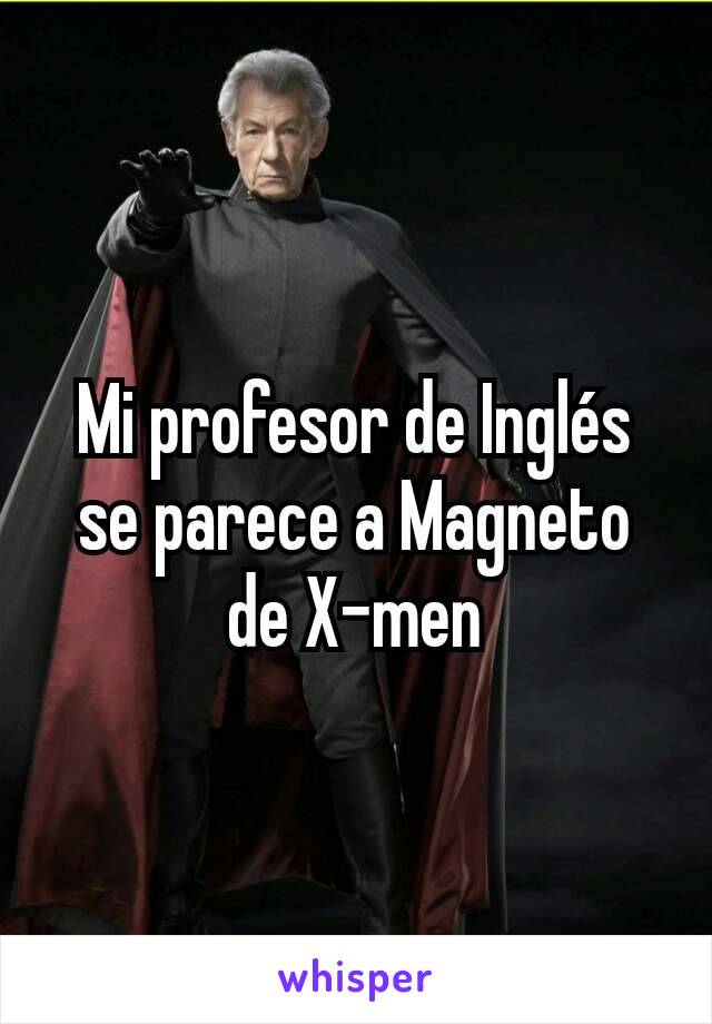 Mi profesor de Inglés se parece a Magneto de X-men